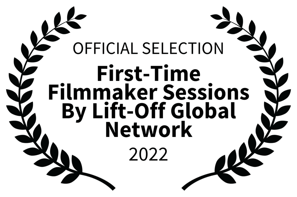 OFFICIAL SELECTION - First-Time Filmmaker Sessions By Lift-Off Global Network - 2022